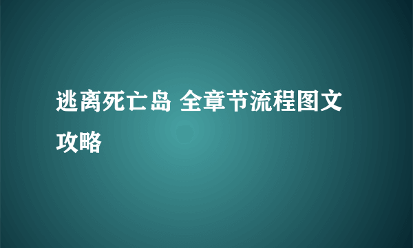 逃离死亡岛 全章节流程图文攻略