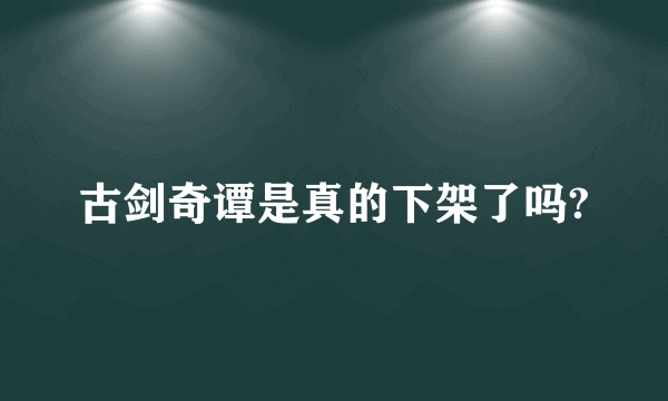 古剑奇谭是真的下架了吗?