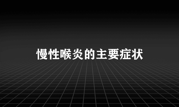 慢性喉炎的主要症状