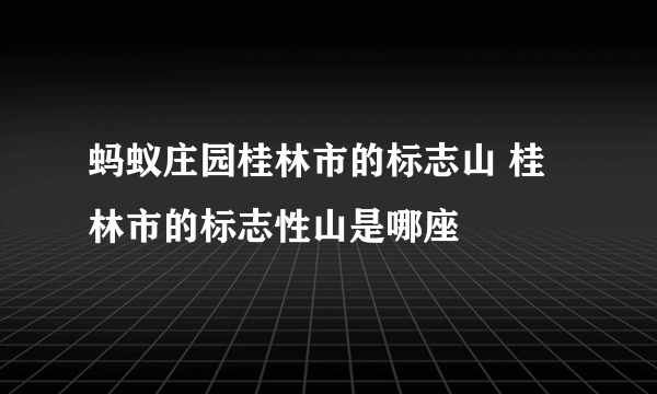 蚂蚁庄园桂林市的标志山 桂林市的标志性山是哪座