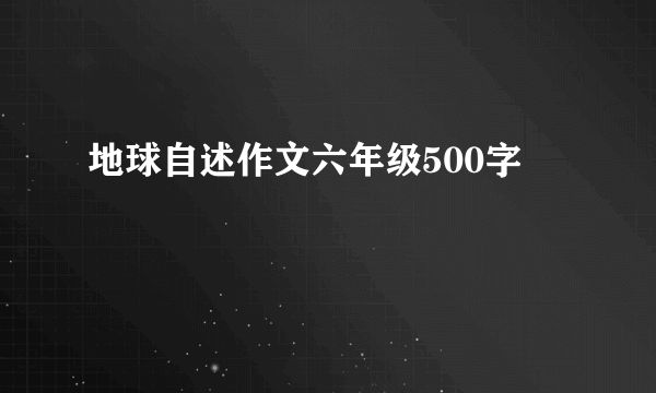 地球自述作文六年级500字