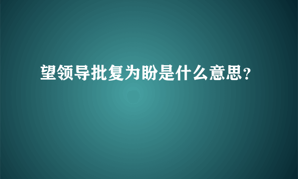望领导批复为盼是什么意思？