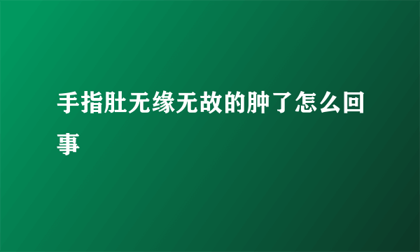 手指肚无缘无故的肿了怎么回事