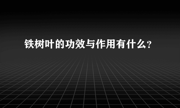 铁树叶的功效与作用有什么？