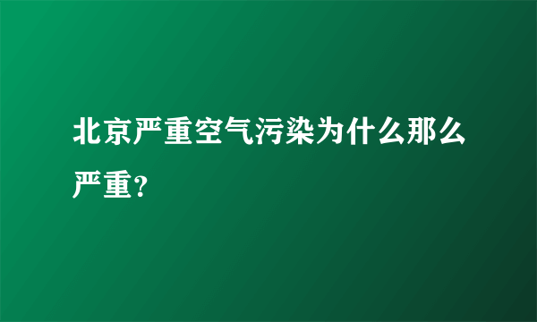 北京严重空气污染为什么那么严重？
