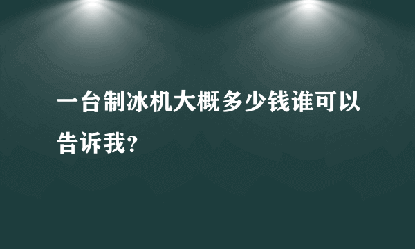 一台制冰机大概多少钱谁可以告诉我？