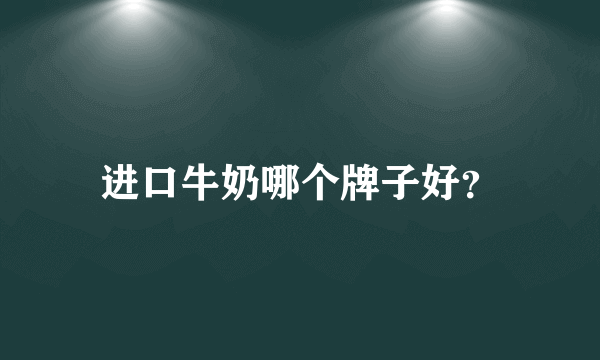 进口牛奶哪个牌子好？