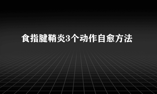 食指腱鞘炎3个动作自愈方法