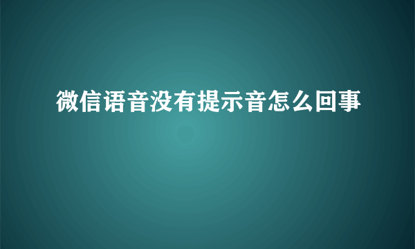 微信语音没有提示音怎么回事
