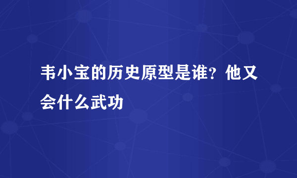 韦小宝的历史原型是谁？他又会什么武功
