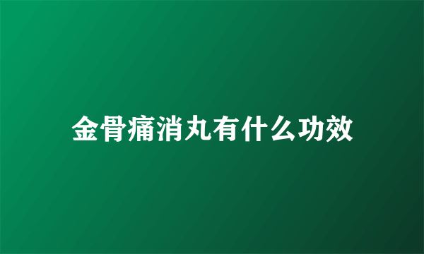金骨痛消丸有什么功效
