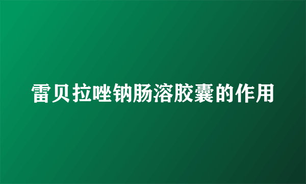 雷贝拉唑钠肠溶胶囊的作用