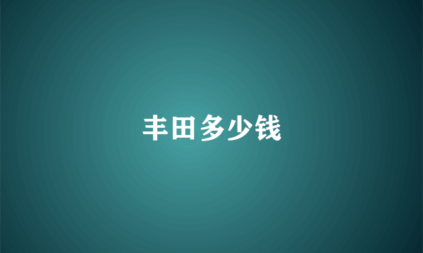 丰田多少钱