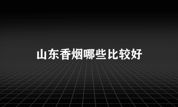 山东香烟哪些比较好