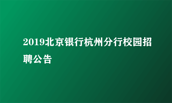 2019北京银行杭州分行校园招聘公告