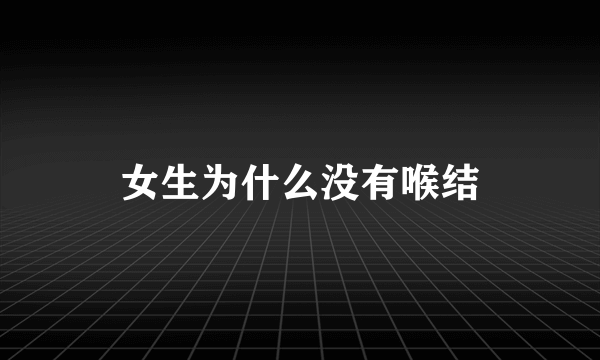 女生为什么没有喉结