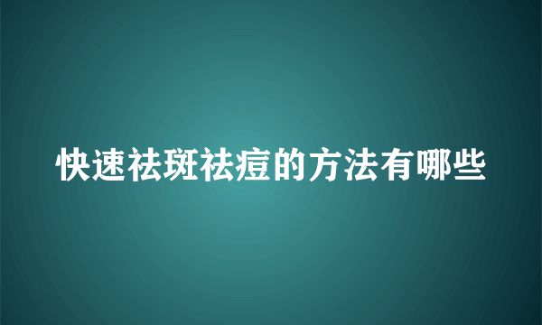 快速祛斑祛痘的方法有哪些