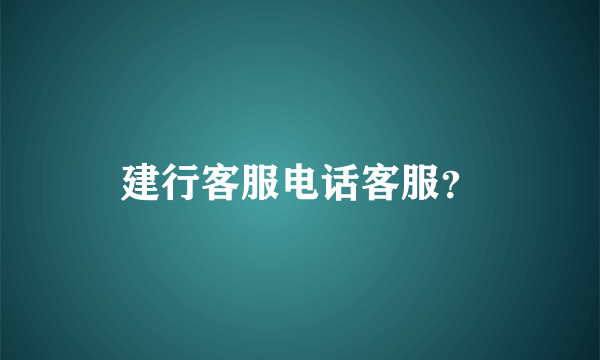 建行客服电话客服？