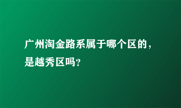 广州淘金路系属于哪个区的，是越秀区吗？