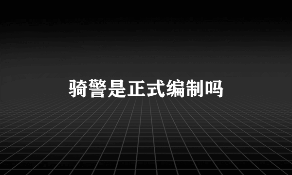 骑警是正式编制吗