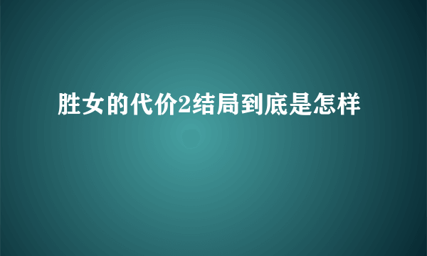 胜女的代价2结局到底是怎样