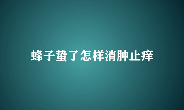 蜂子蛰了怎样消肿止痒