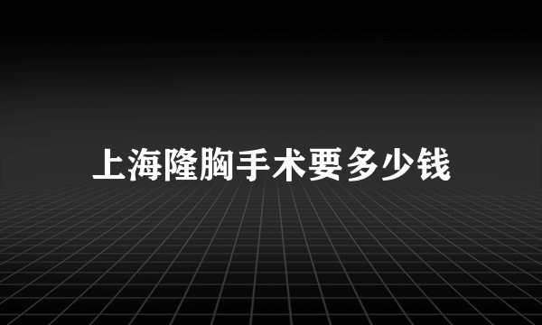 上海隆胸手术要多少钱