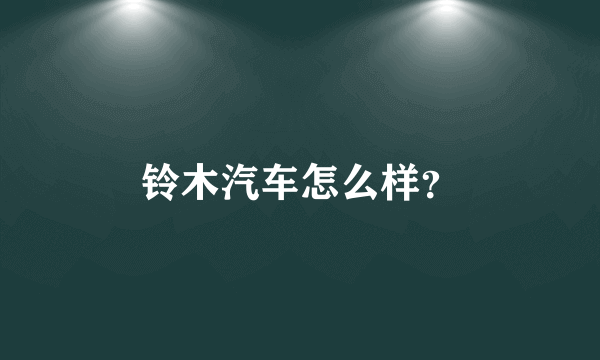 铃木汽车怎么样？