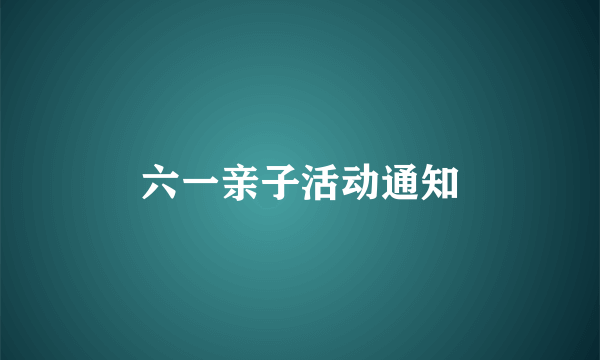 六一亲子活动通知