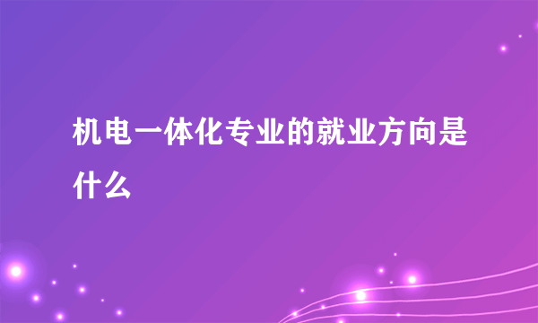 机电一体化专业的就业方向是什么