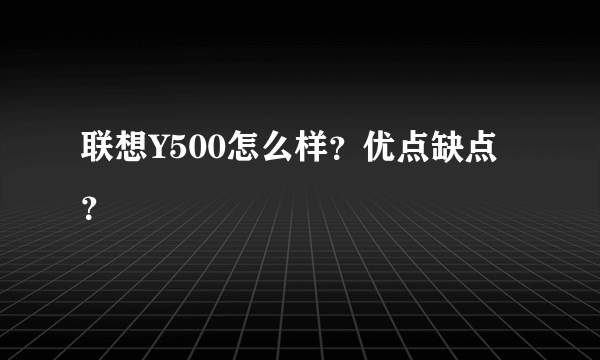 联想Y500怎么样？优点缺点？