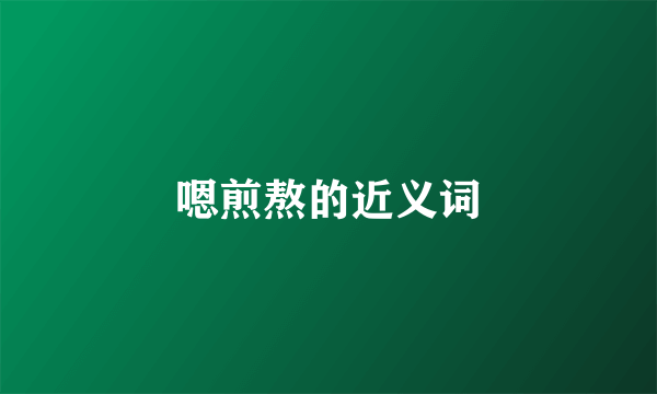 嗯煎熬的近义词