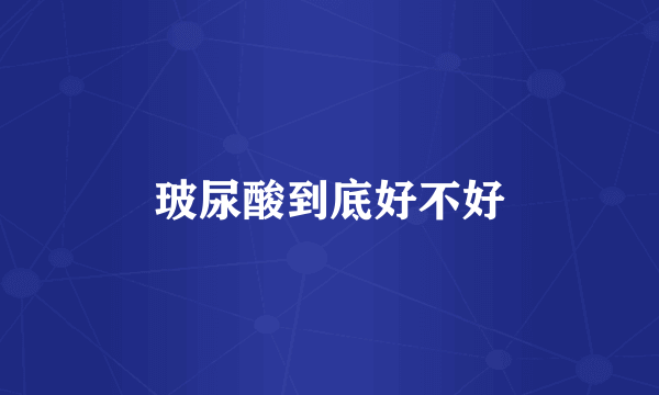 玻尿酸到底好不好
