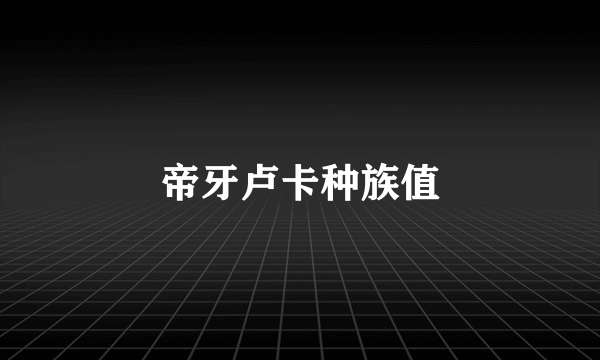 帝牙卢卡种族值