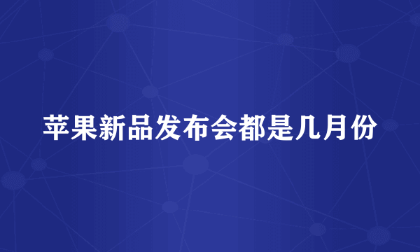 苹果新品发布会都是几月份