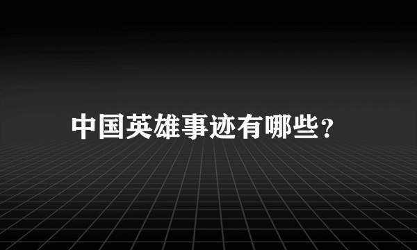 中国英雄事迹有哪些？