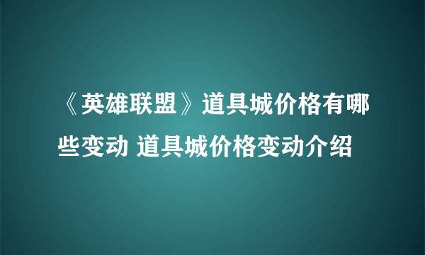 《英雄联盟》道具城价格有哪些变动 道具城价格变动介绍