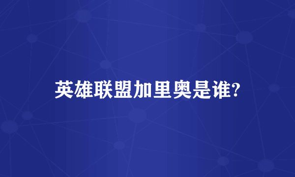 英雄联盟加里奥是谁?