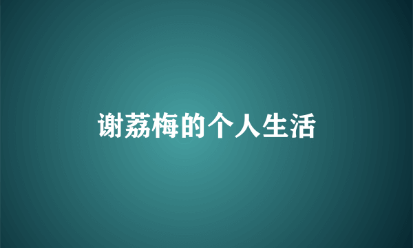 谢荔梅的个人生活