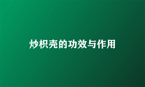 炒枳壳的功效与作用