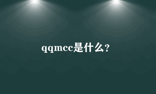 qqmcc是什么？