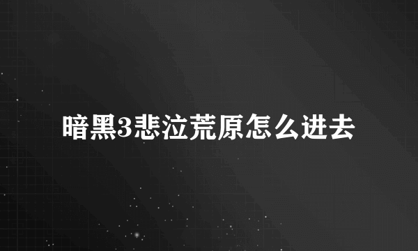 暗黑3悲泣荒原怎么进去