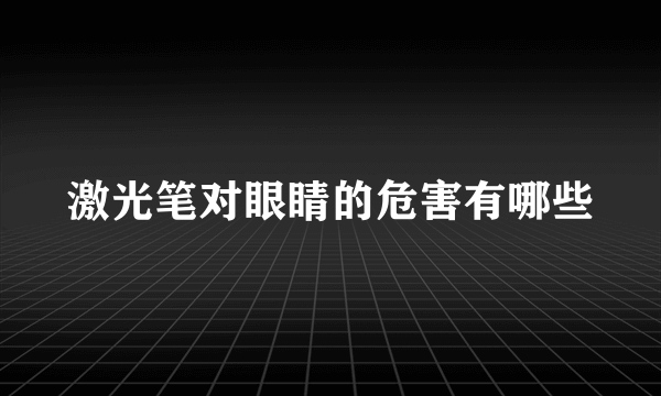 激光笔对眼睛的危害有哪些