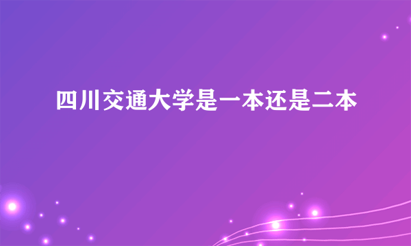 四川交通大学是一本还是二本