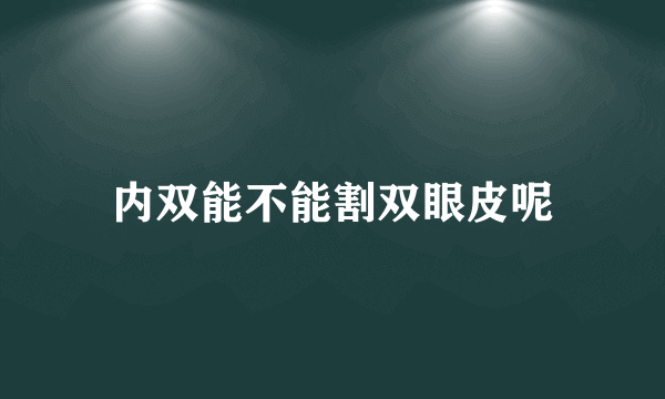 内双能不能割双眼皮呢