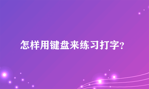 怎样用键盘来练习打字？