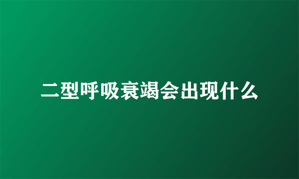 二型呼吸衰竭会出现什么