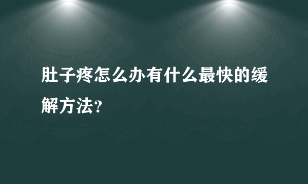 肚子疼怎么办有什么最快的缓解方法？