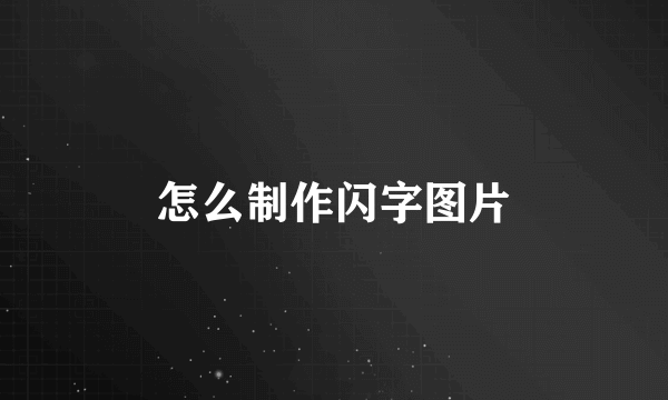 怎么制作闪字图片
