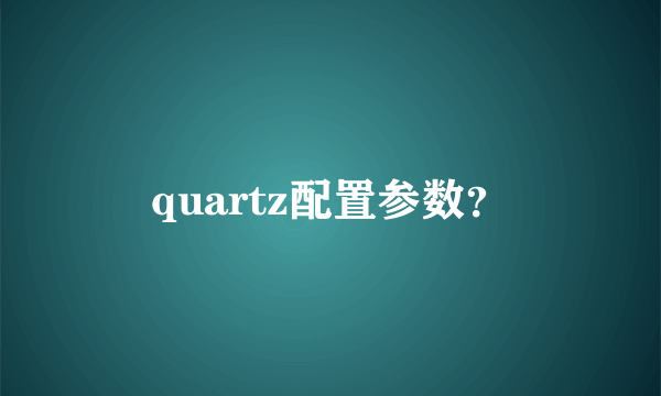 quartz配置参数？